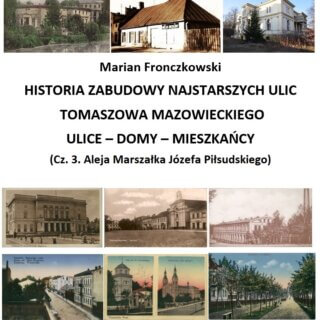 Historia zabudowy najstarszych ulic Tomaszowa Mazowieckiego. Ulice – domy – mieszkańcy – część 6