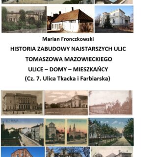 Historia zabudowy najstarszych ulic Tomaszowa Mazowieckiego. Ulice – domy – mieszkańcy – część 7