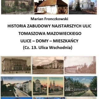 Historia zabudowy najstarszych ulic Tomaszowa Mazowieckiego. Ulice – domy – mieszkańcy – część 13