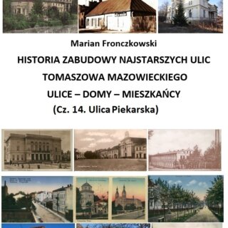 Historia zabudowy najstarszych ulic Tomaszowa Mazowieckiego. Ulice – domy – mieszkańcy – część 14