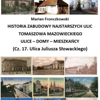 Historia zabudowy najstarszych ulic Tomaszowa Mazowieckiego. Ulice – domy – mieszkańcy – część 17