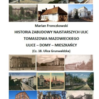 Historia zabudowy najstarszych ulic Tomaszowa Mazowieckiego. Ulice – domy – mieszkańcy – część 18