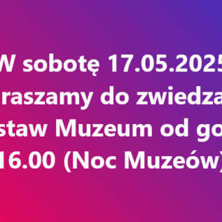 Uwaga! Zmiana godzin otwarcia Muzeum 17.05.2025
